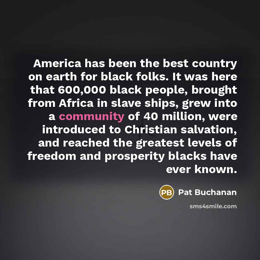 “America has been the best country on earth for black…” quote by Pat Buchanan