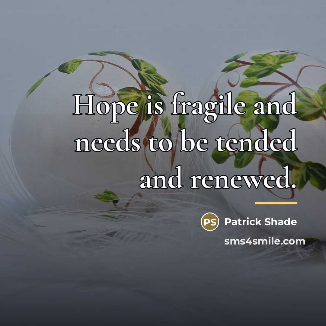 “Hope is fragile and needs to be tended and renewed.…” quote by Patrick Shade