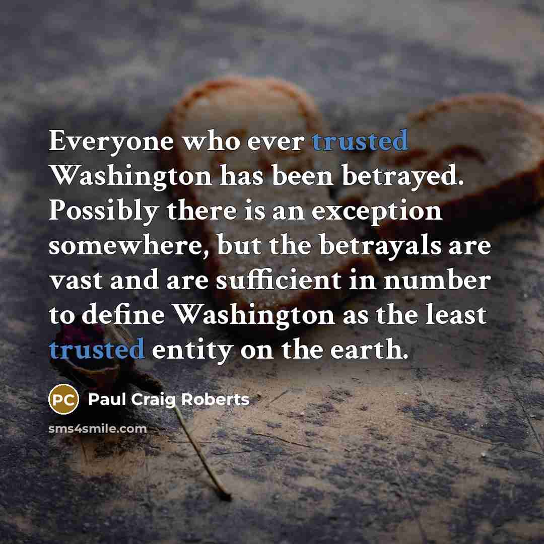 “Everyone who ever trusted Washington has been betrayed. Possibly there…” quote by Paul Craig Roberts