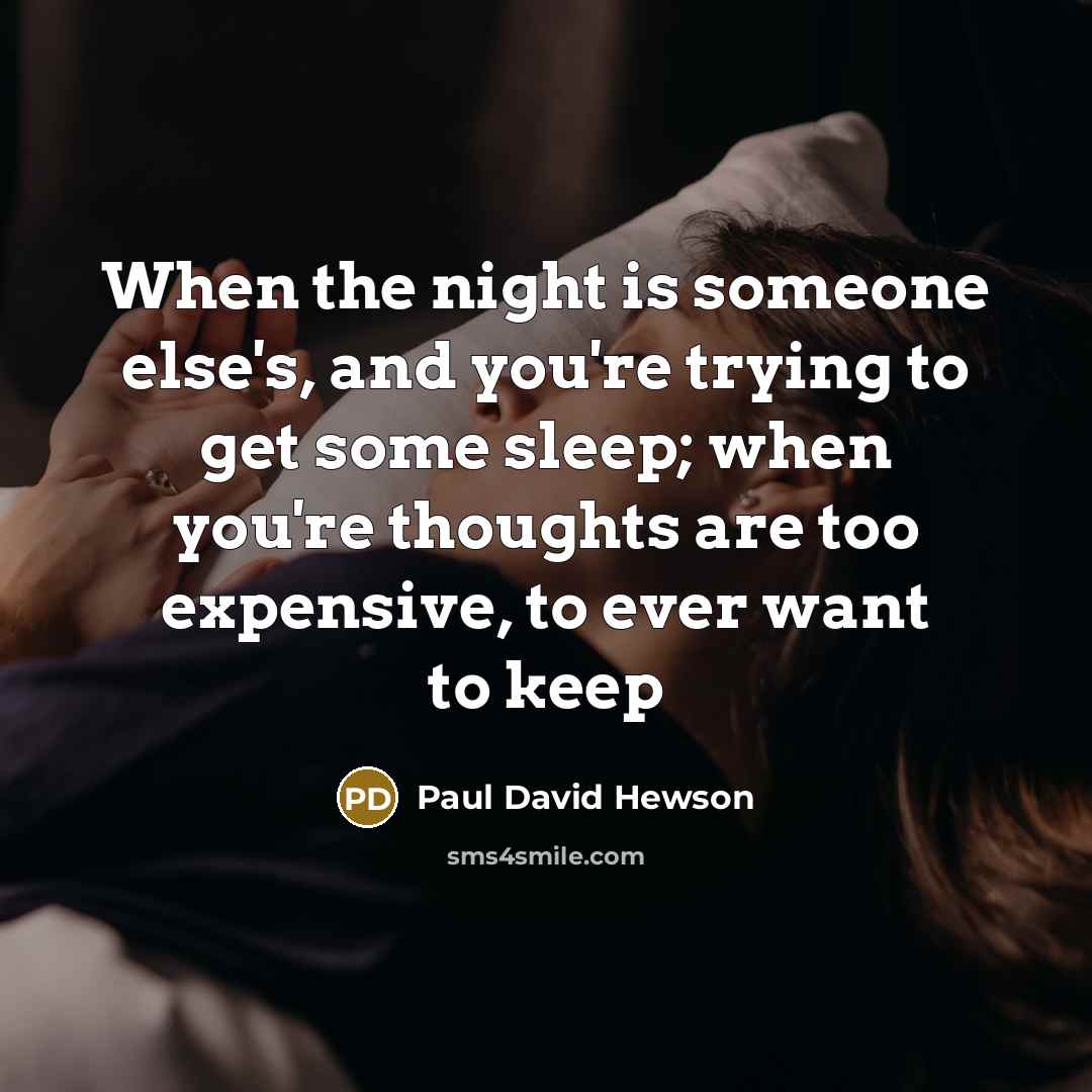 “When the night is someone else's, and you're trying to get some sleep; when you're thoughts are too expensive, to ever want to keep” quote by Paul David Hewson