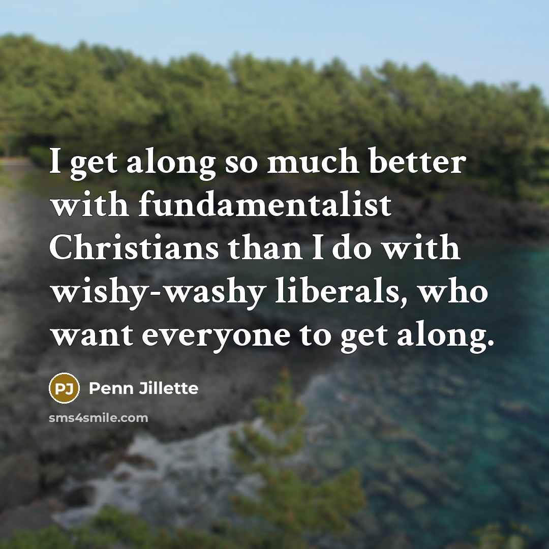 “I get along so much better with fundamentalist Christians than…” quote by Penn Jillette