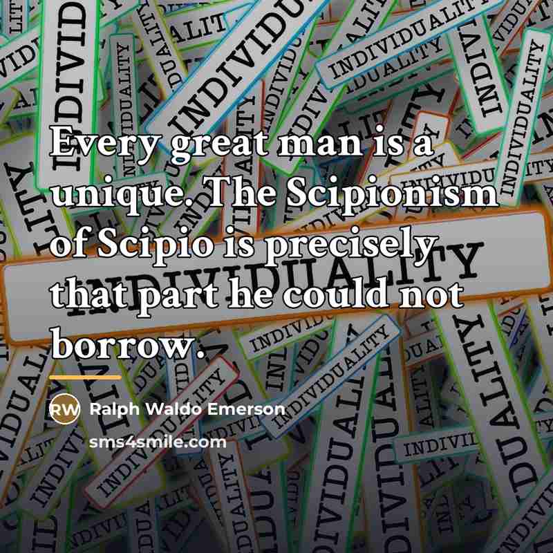 “Every great man is a unique. The Scipionism of Scipio…” quote by Ralph Waldo Emerson