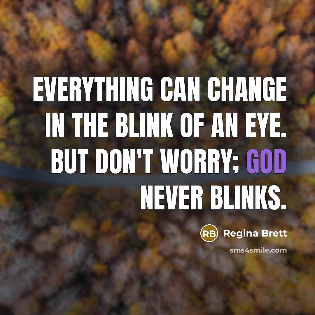 “Everything can change in the blink of an eye. But…” quote by Regina Brett