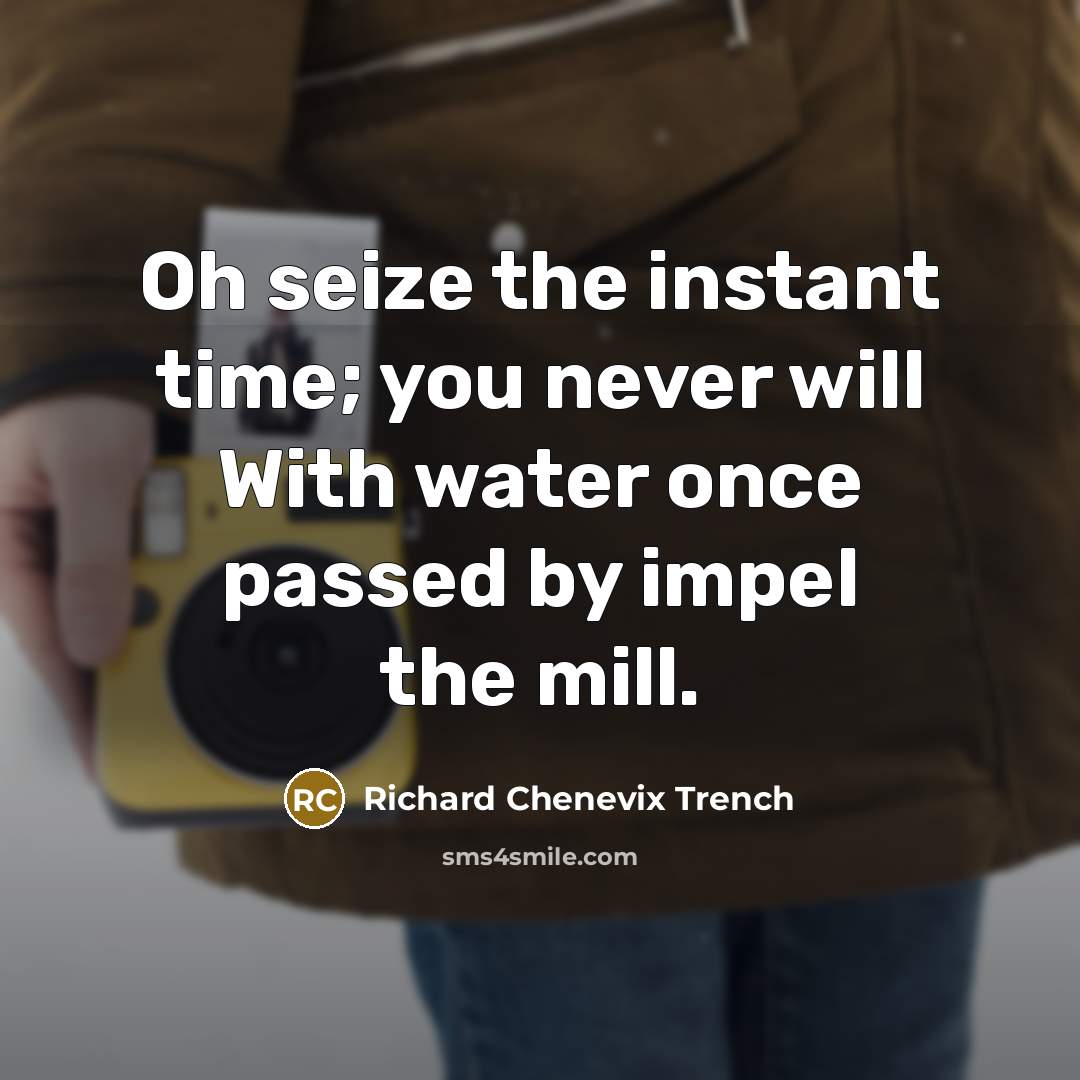 “Oh seize the instant time; you never will With water…” quote by Richard Chenevix Trench