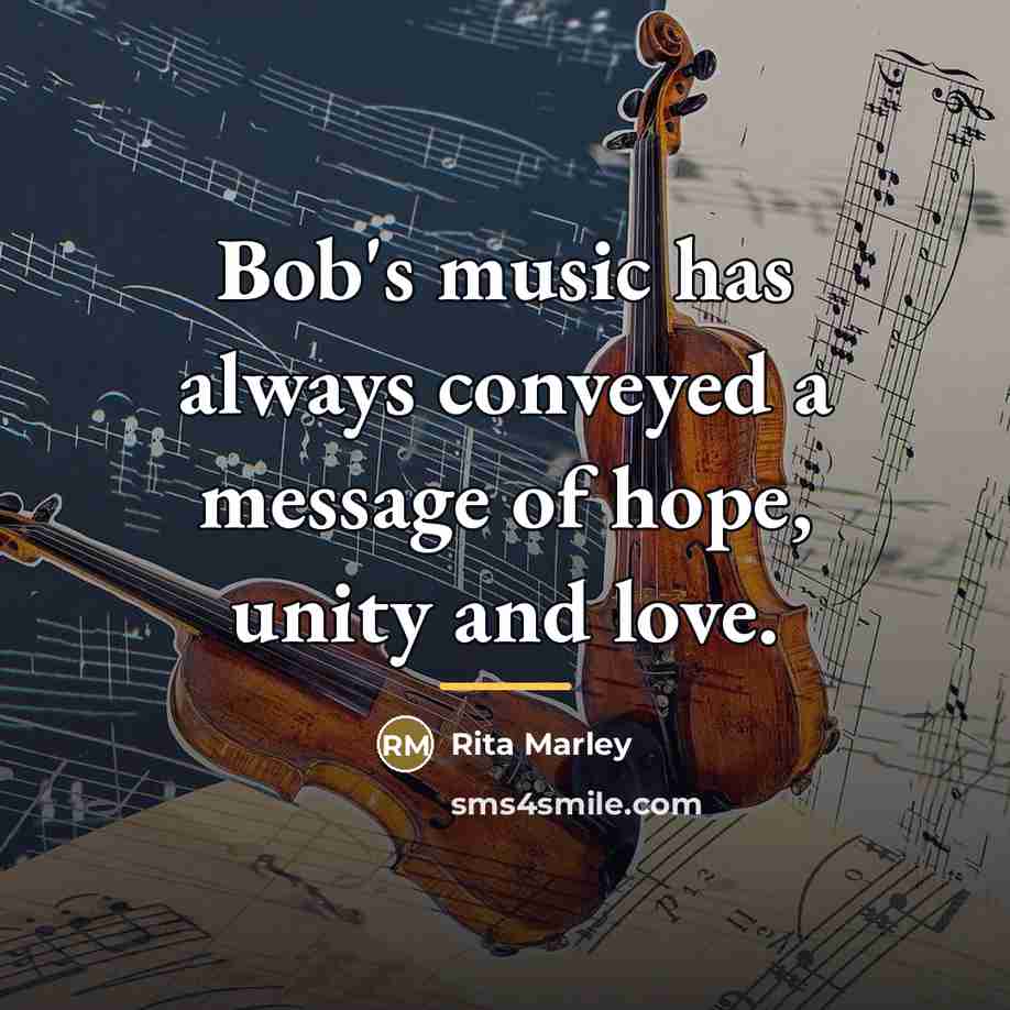 “Bob's music has always conveyed a message of hope, unity…” quote by Rita Marley