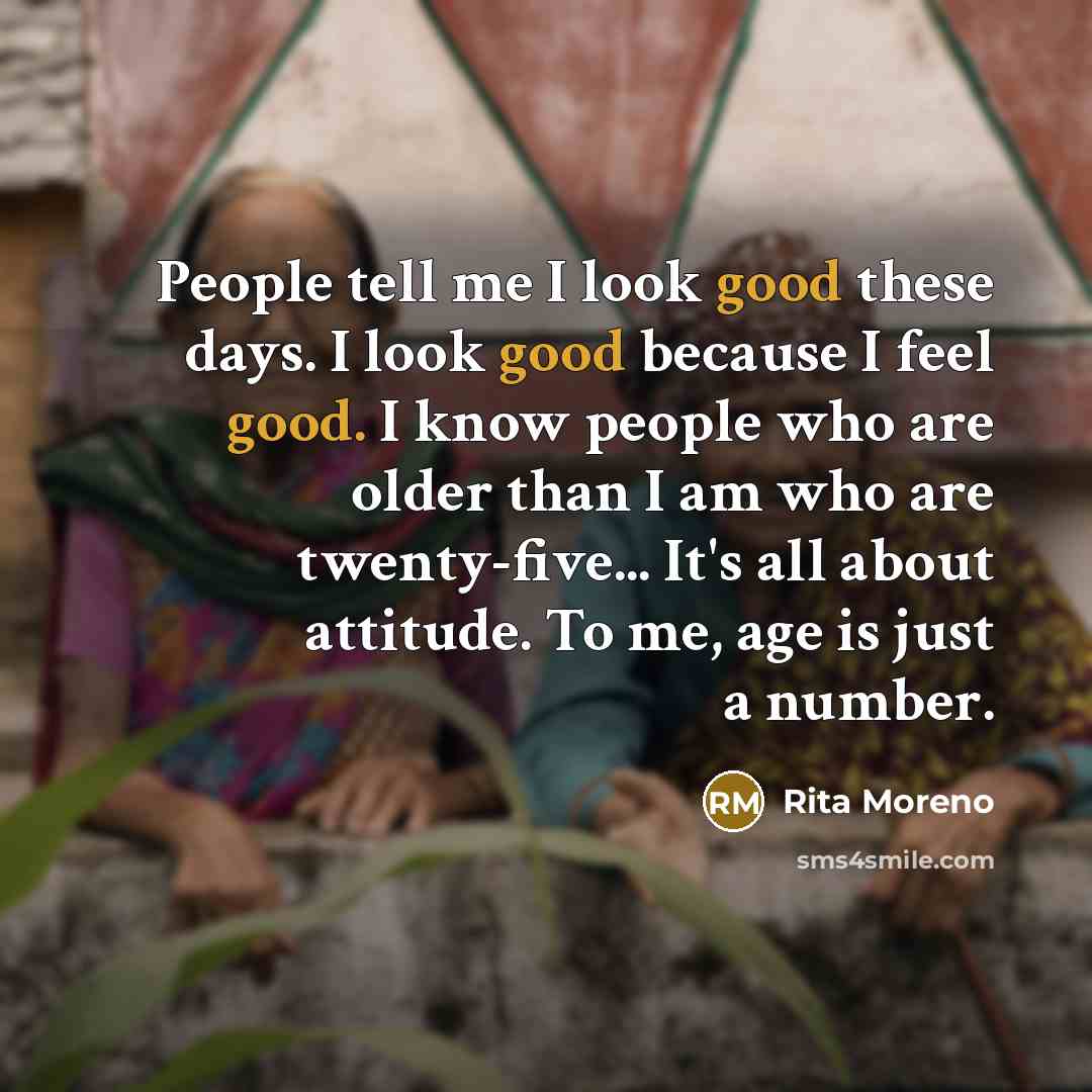 “People tell me I look good these days. I look…” quote by Rita Moreno