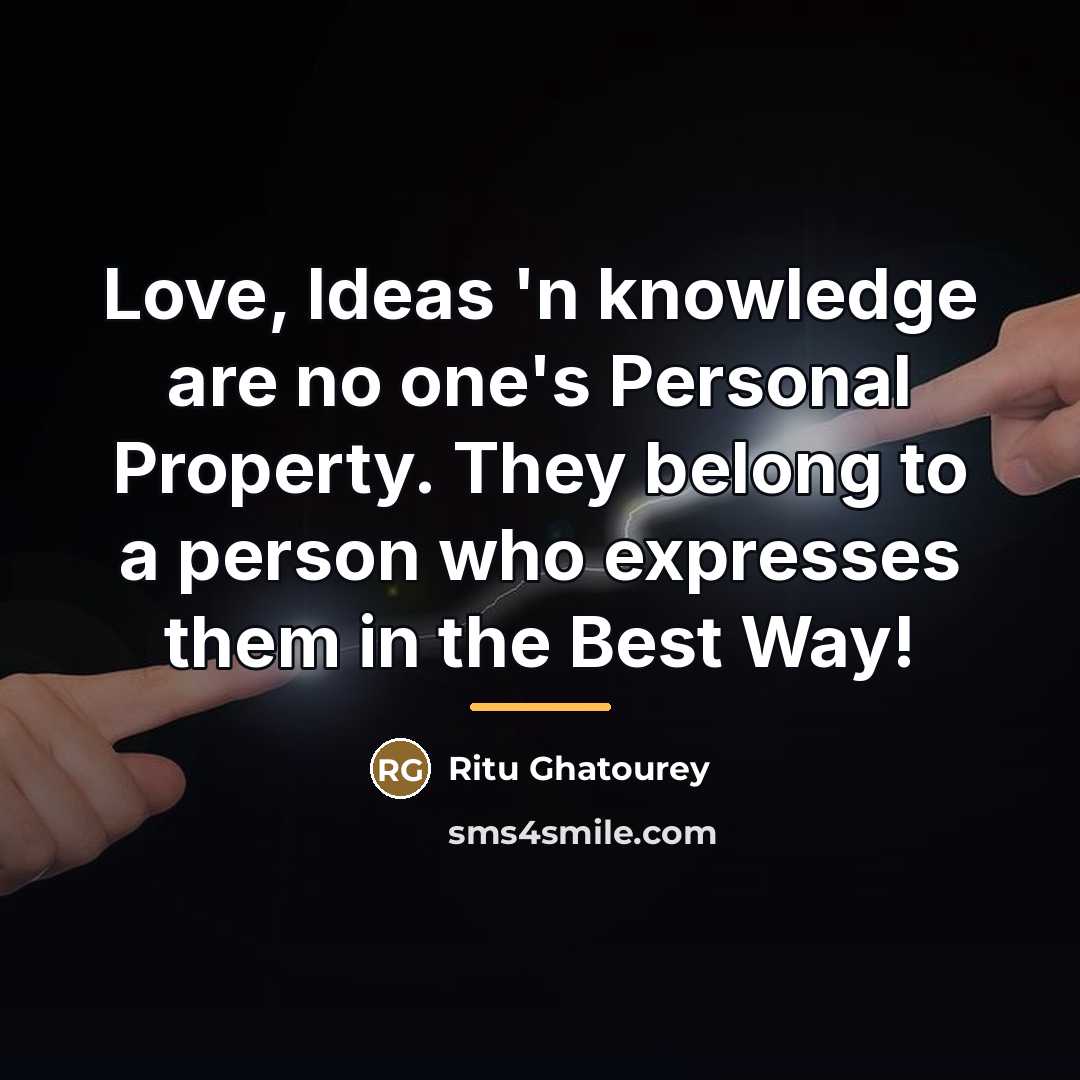 “Love, Ideas 'n knowledge are no one's Personal Property. They…” quote by Ritu Ghatourey