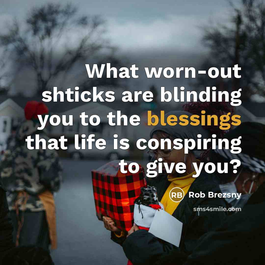 “What worn-out shticks are blinding you to the blessings that…” quote by Rob Brezsny