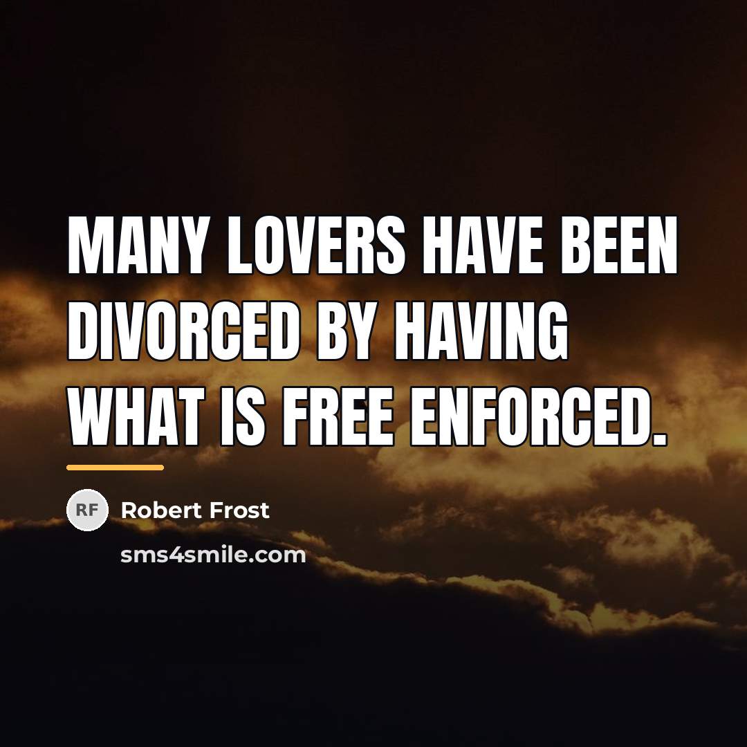 “Many lovers have been divorced By having what is free…” quote by Robert Frost