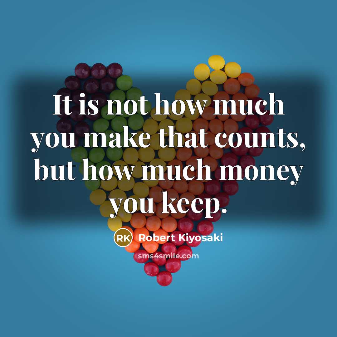 “It is not how much you make that counts, but how much money you keep.” quote by Robert Kiyosaki