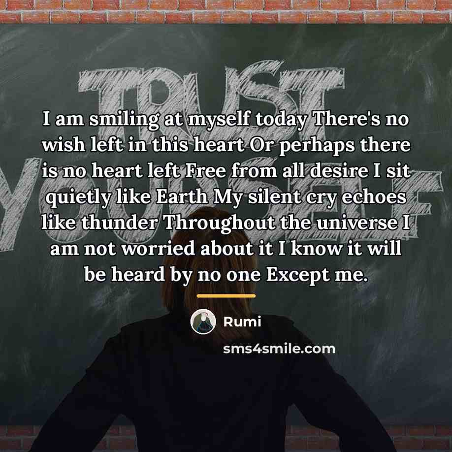 “I am smiling at myself today There's no wish left…” quote by Rumi