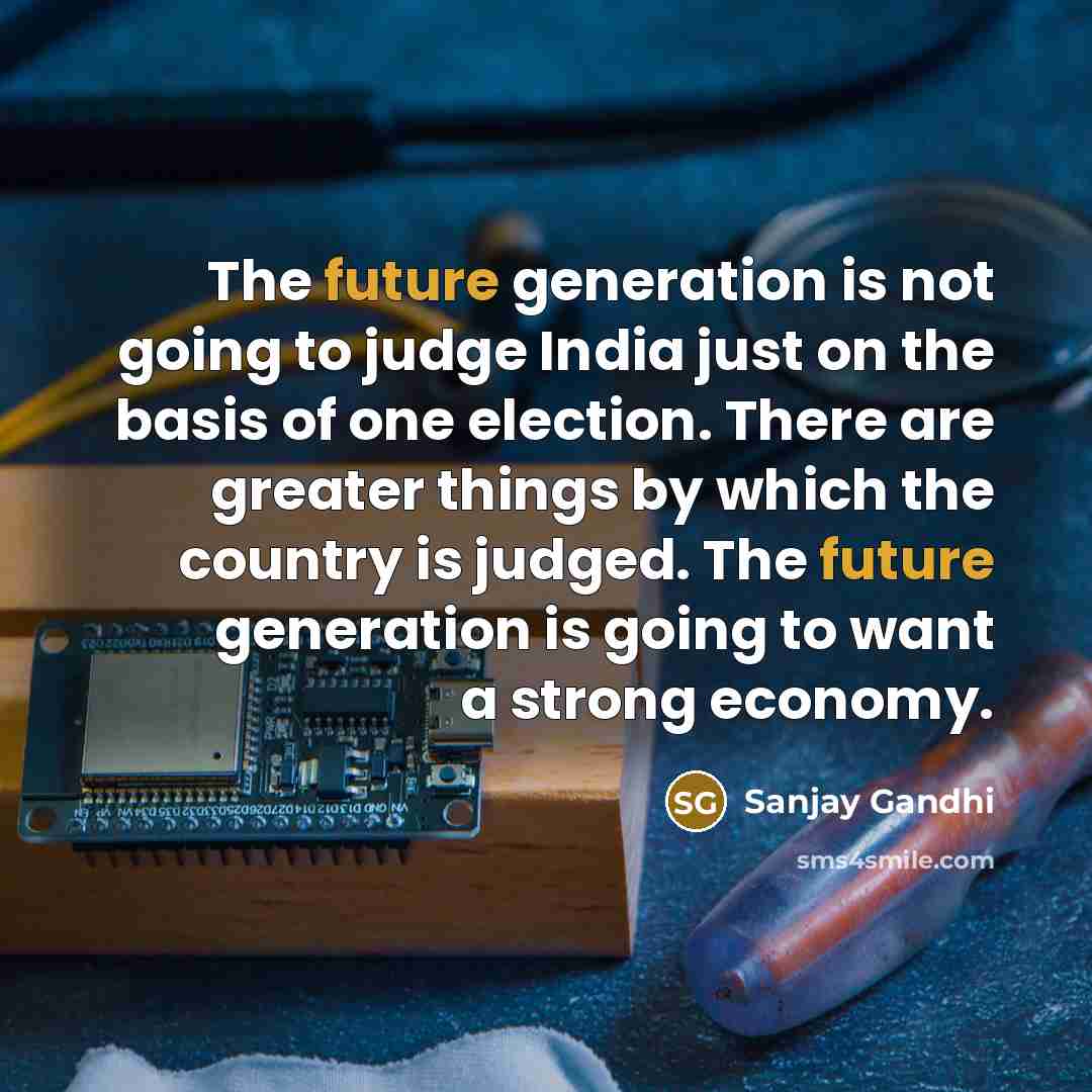 “The future generation is not going to judge India just…” quote by Sanjay Gandhi