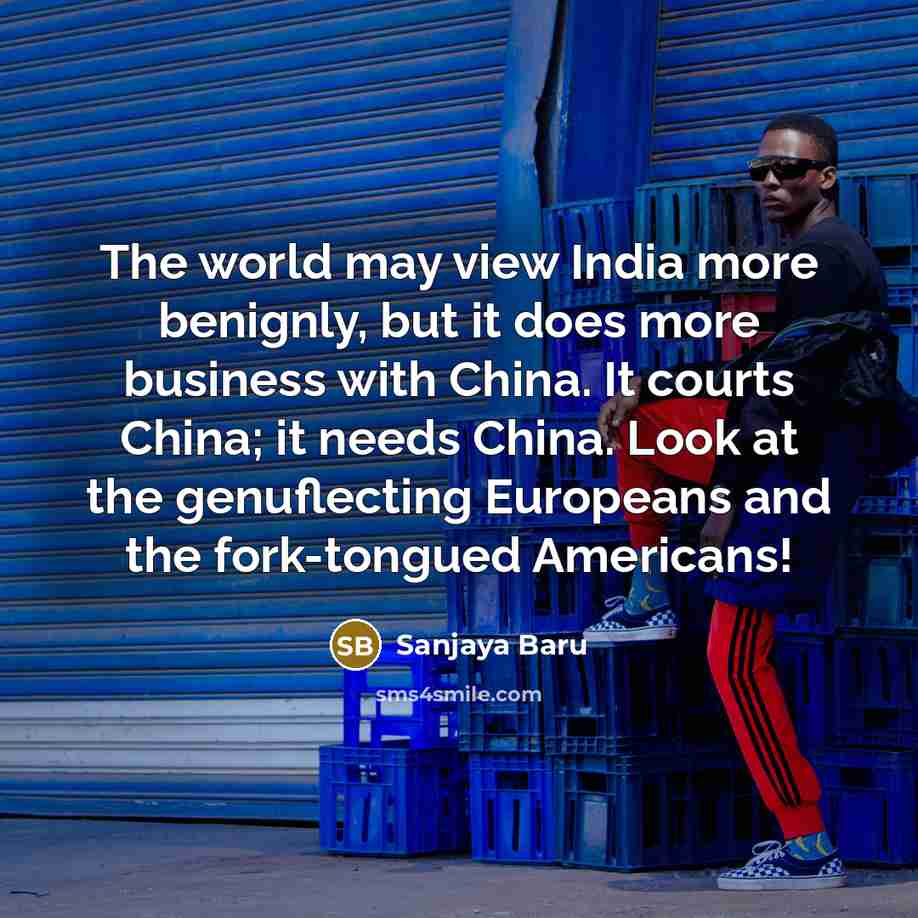“The world may view India more benignly, but it does…” quote by Sanjaya Baru