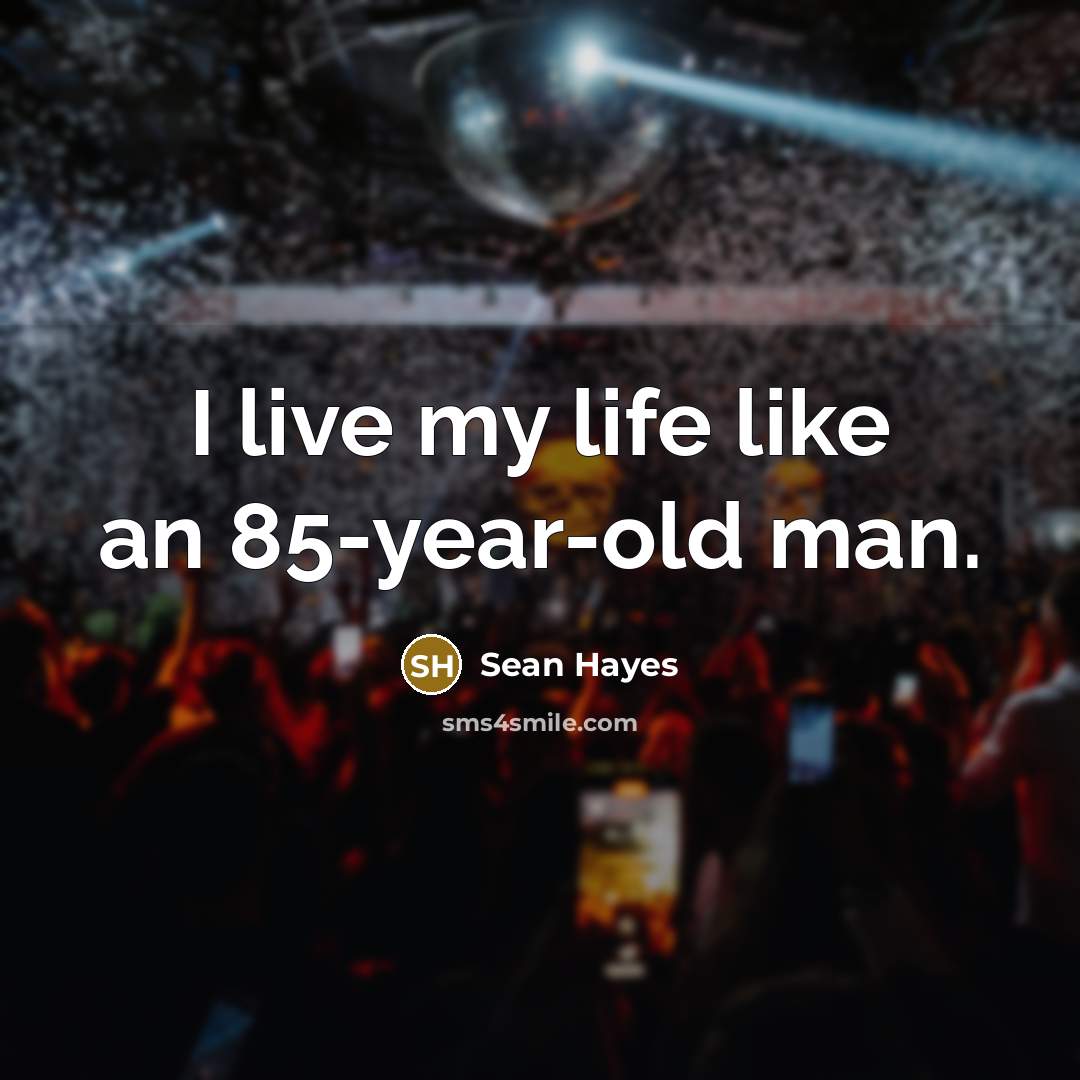 “I live my life like an 85-year-old man.…” quote by Sean Hayes