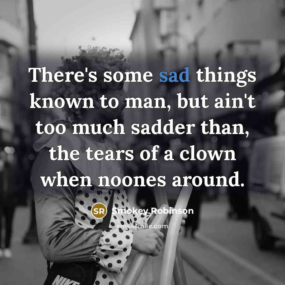 “There's some sad things known to man, but ain't too…” quote by Smokey Robinson