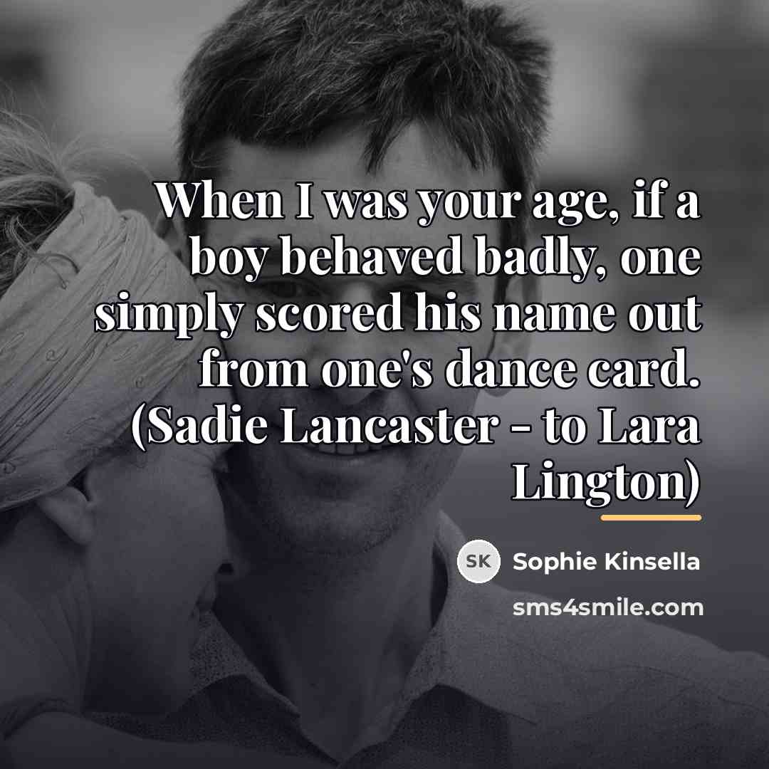 “When I was your age, if a boy behaved badly,…” quote by Sophie Kinsella