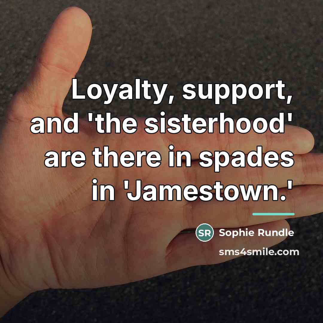 “Loyalty, support, and 'the sisterhood' are there in spades in…” quote by Sophie Rundle