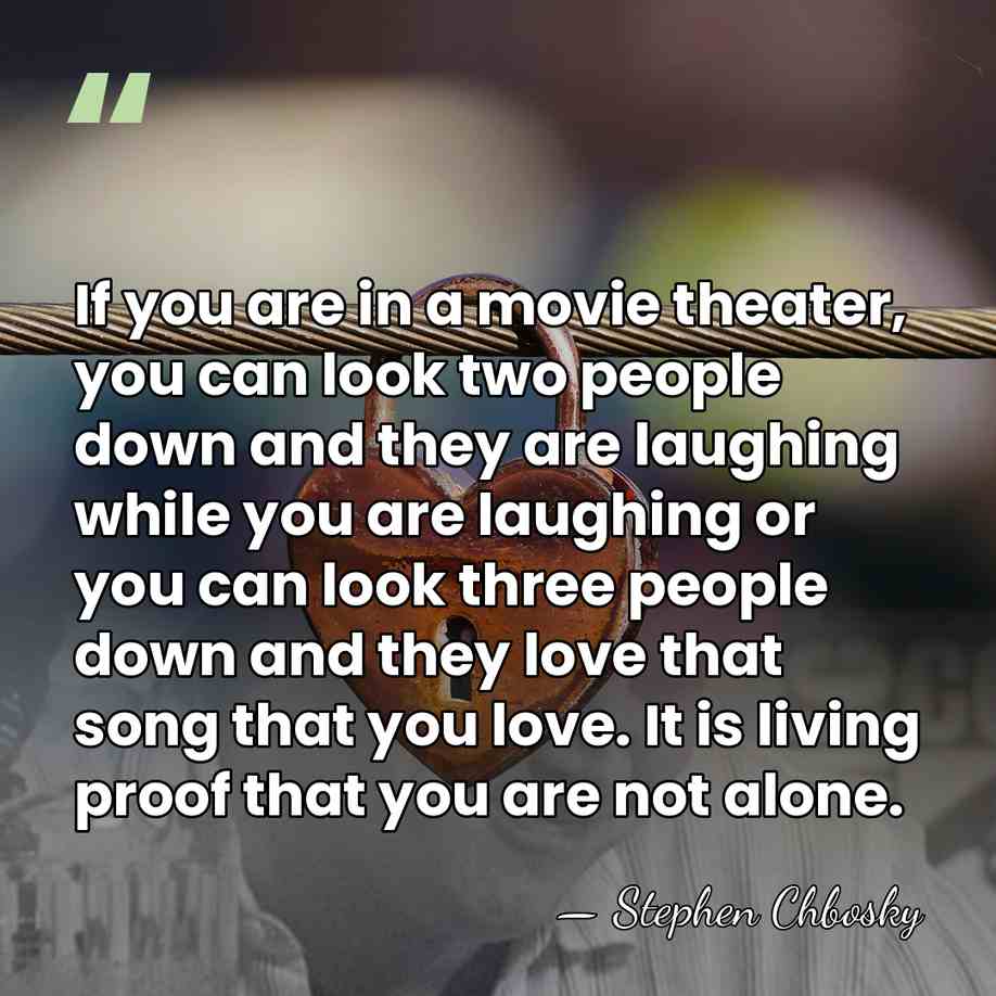 If you are in a movie theater, you can look two people&hellip; - Stephen Chbosky