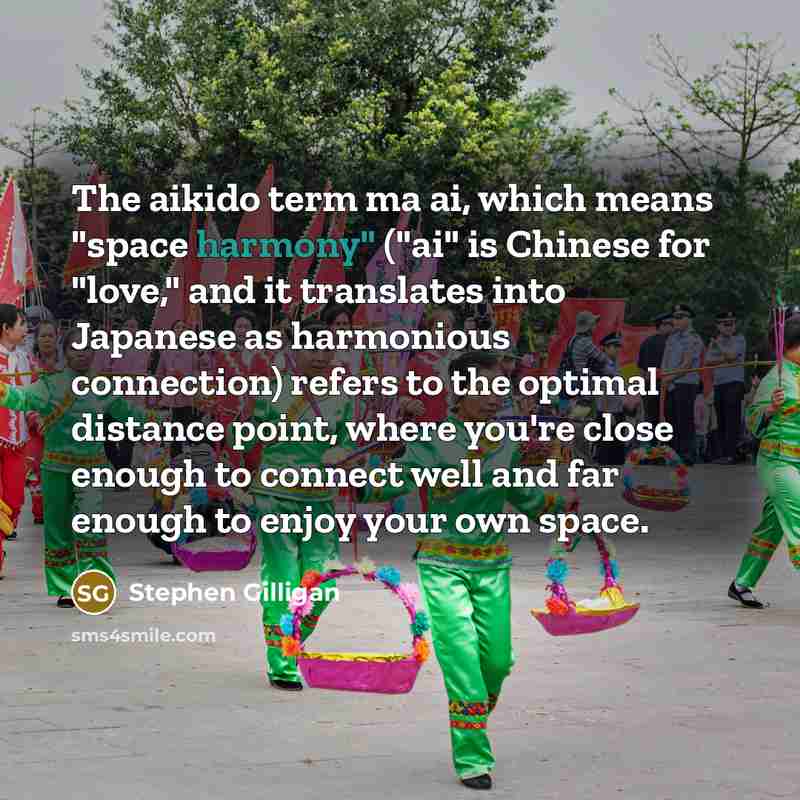 “The aikido term ma ai, which means "space harmony" ("ai"…” quote by Stephen Gilligan