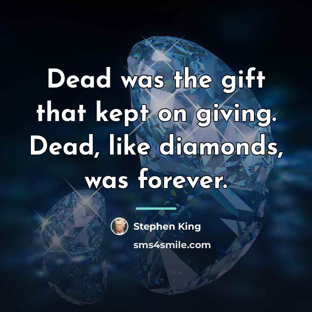 “Dead was the gift that kept on giving. Dead, like…” quote by Stephen King