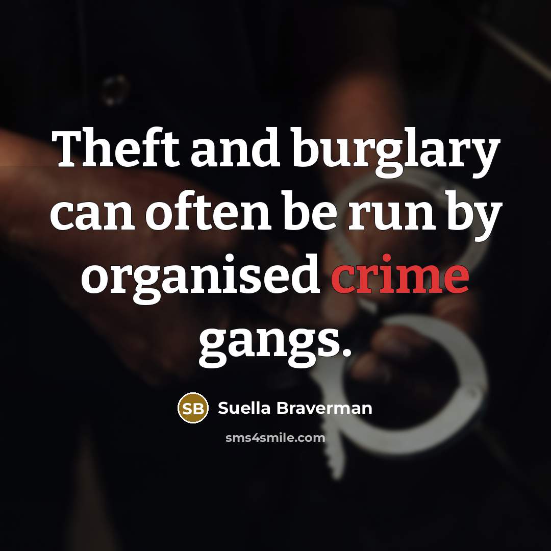 “Theft and burglary can often be run by organised crime gangs.” quote by Suella Braverman