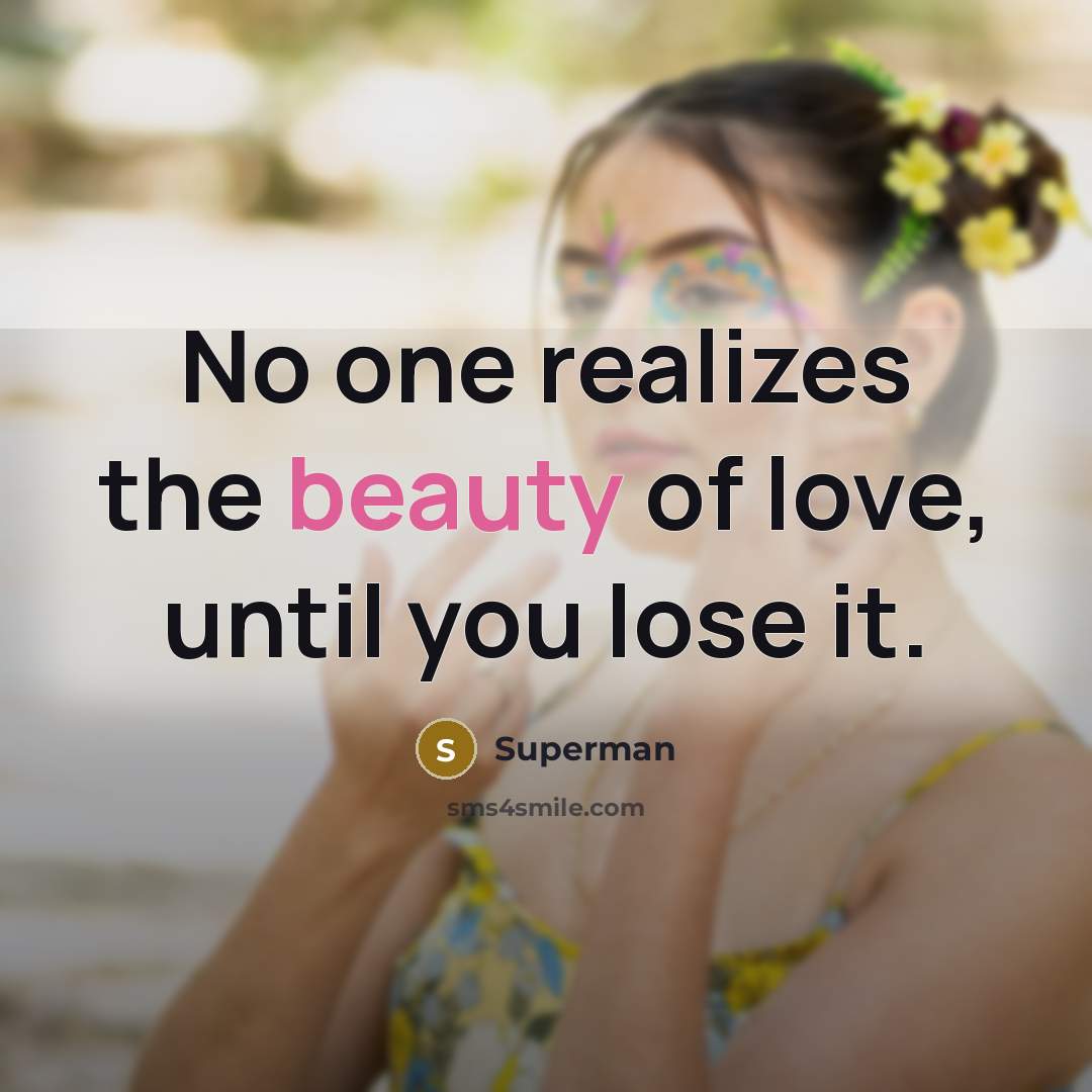 “No one realizes the beauty of love, until you lose…” quote by Superman