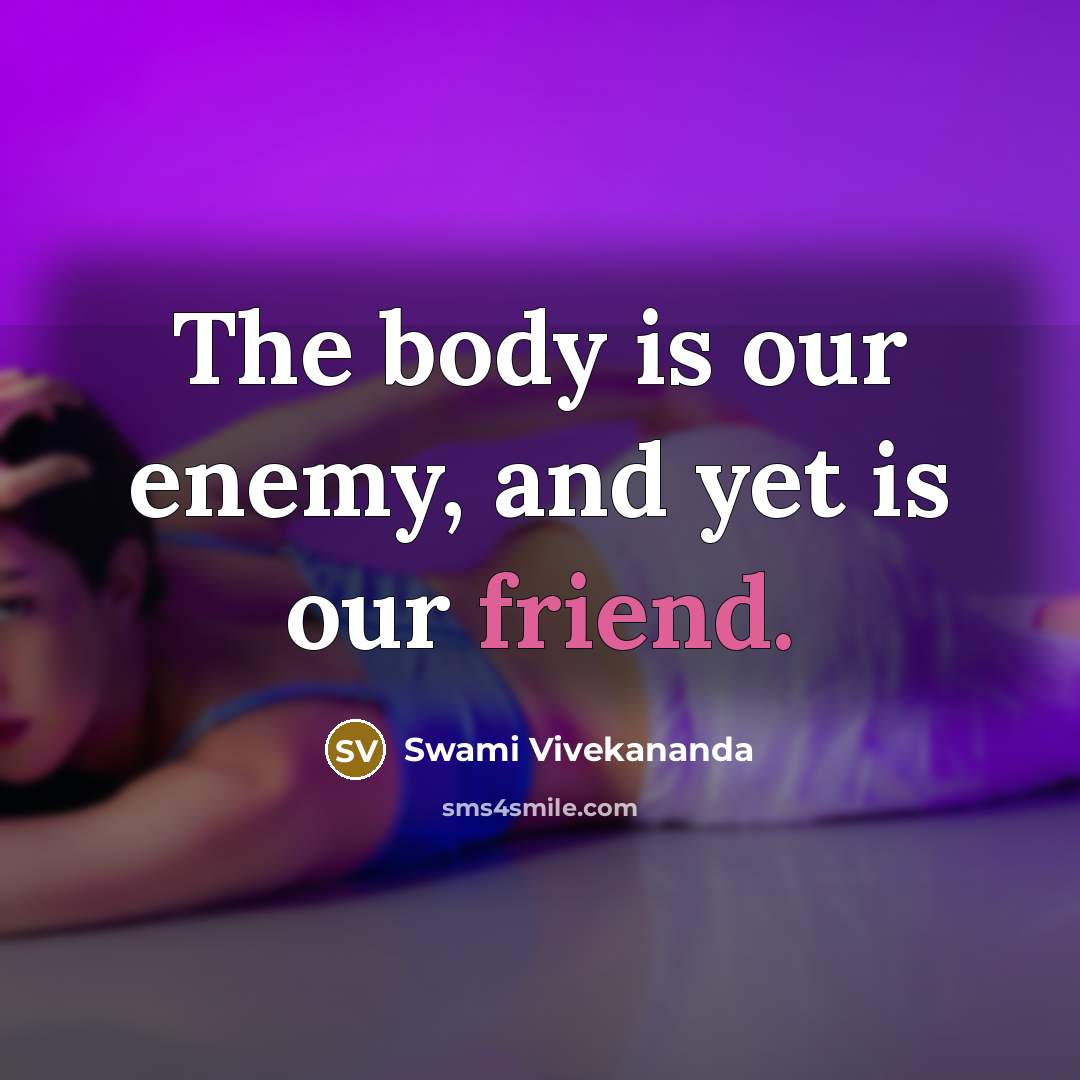 “The body is our enemy, and yet is our friend.…” quote by Swami Vivekananda