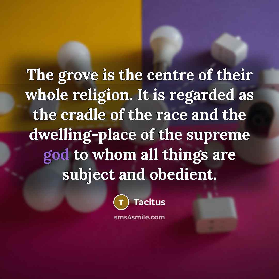“The grove is the centre of their whole religion. It…” quote by Tacitus