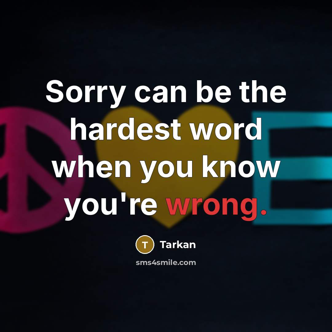 “Sorry can be the hardest word when you know you're wrong.” quote by Tarkan