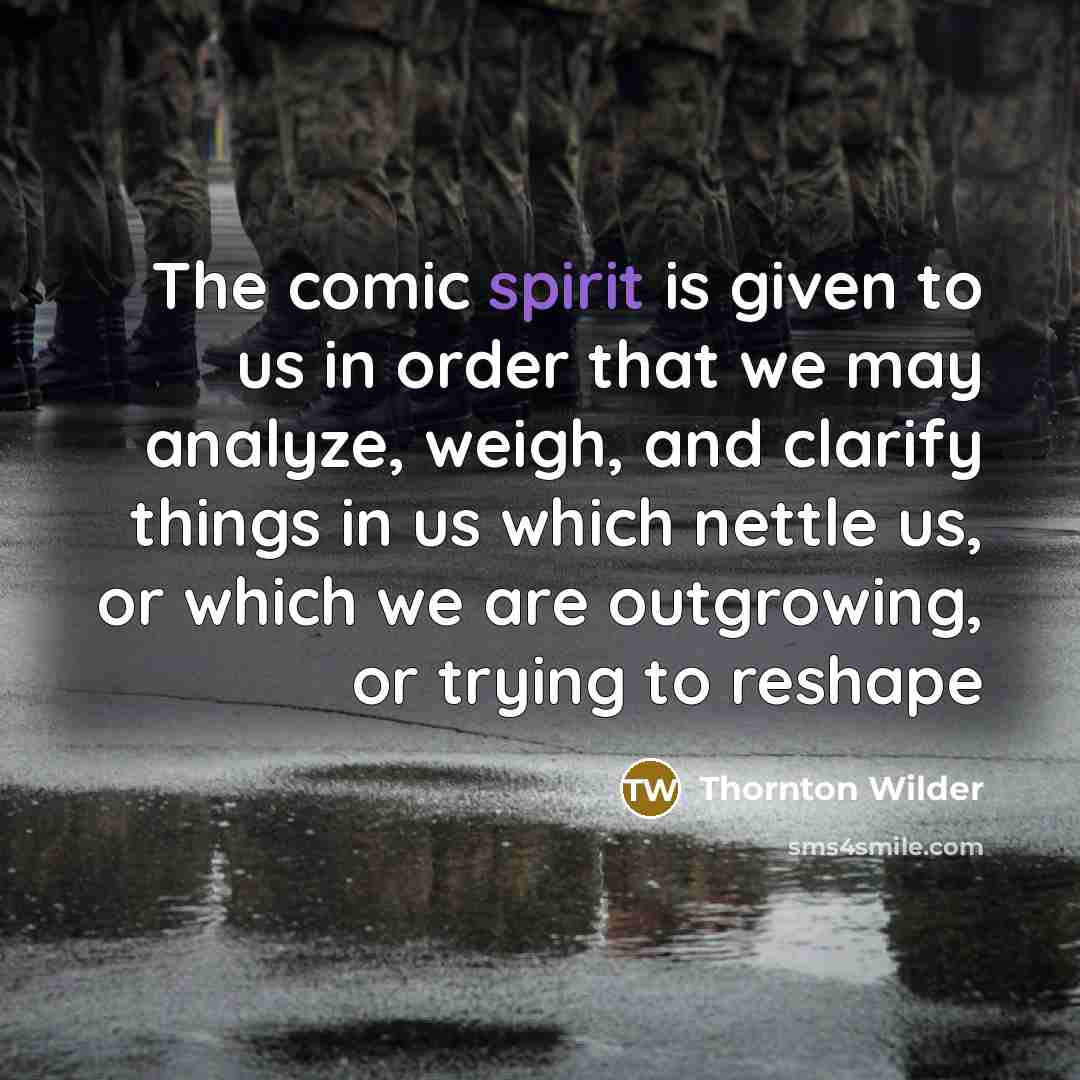 “The comic spirit is given to us in order that…” quote by Thornton Wilder