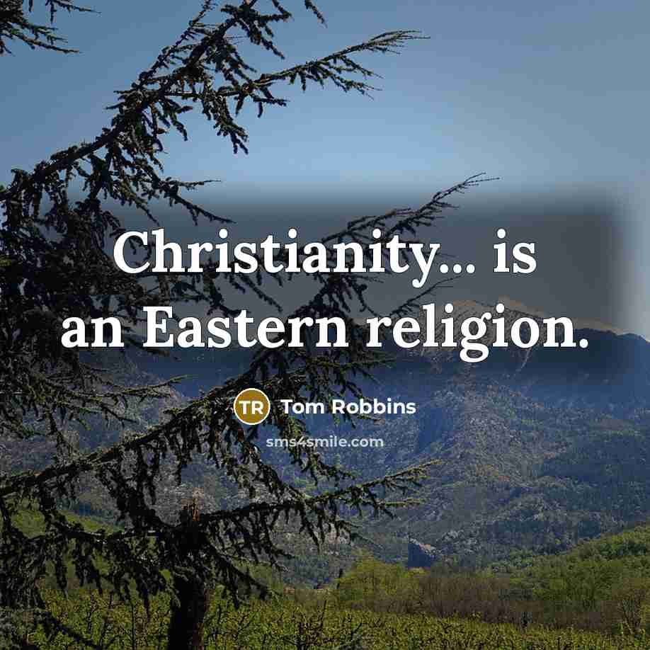 “Christianity... is an Eastern religion.…” quote by Tom Robbins