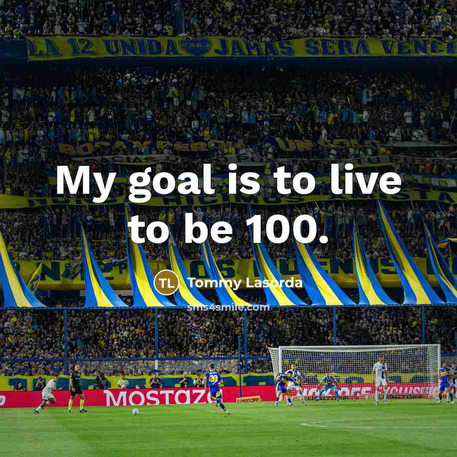 “My goal is to live to be 100.…” quote by Tommy Lasorda