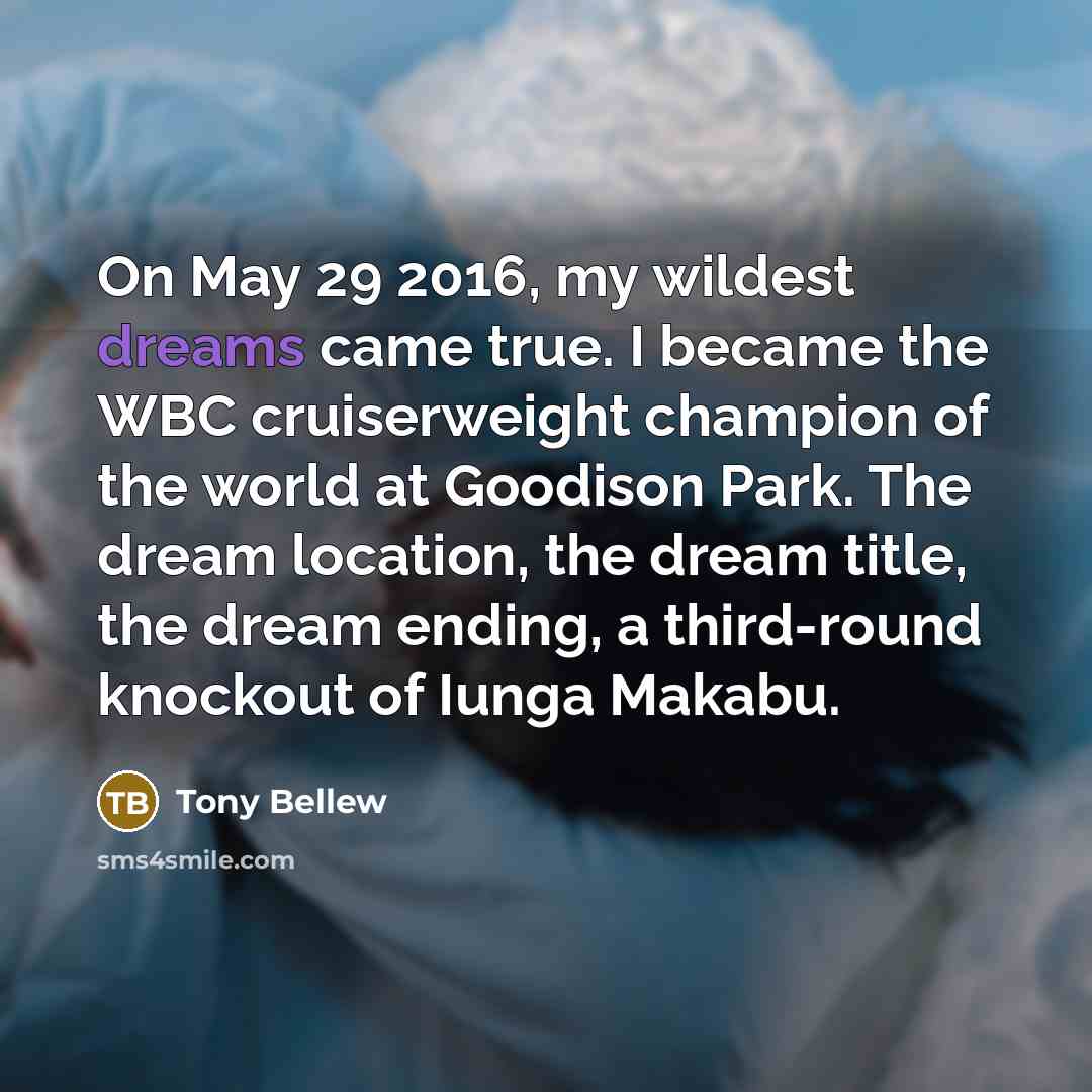 “On May 29 2016, my wildest dreams came true. I…” quote by Tony Bellew