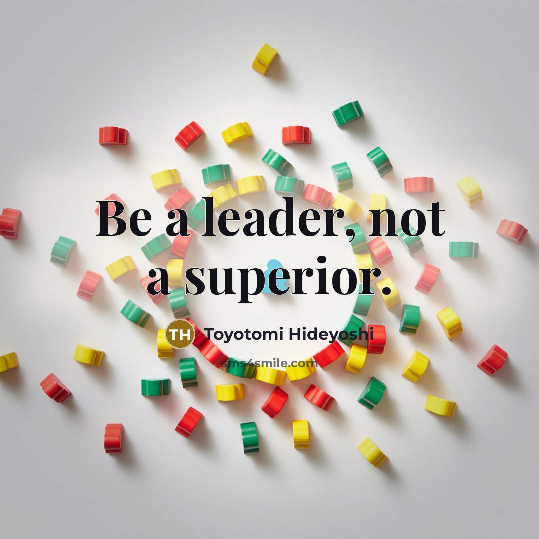 “Be a leader, not a superior.…” quote by Toyotomi Hideyoshi