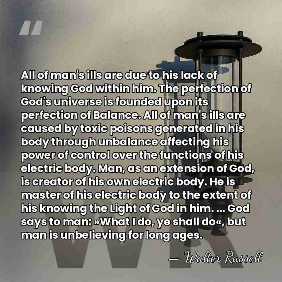 All of man's ills are due to his lack of knowing God&hellip; - Walter Russell