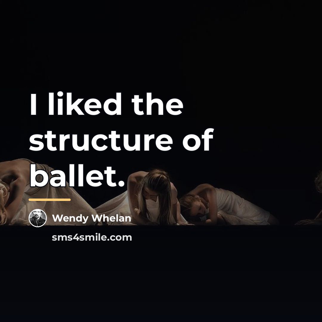 “I liked the structure of ballet.…” quote by Wendy Whelan