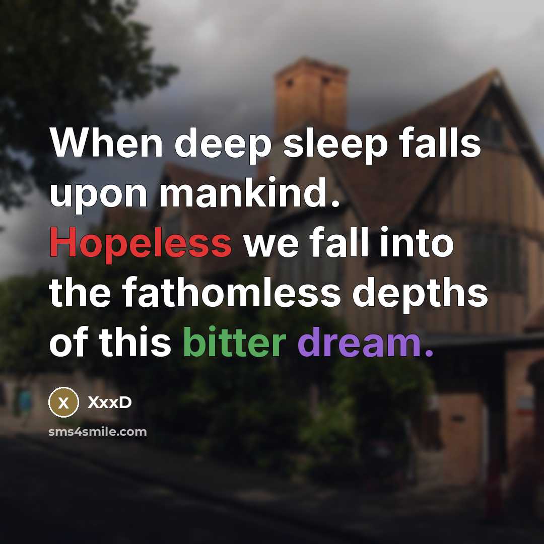 “When deep sleep falls upon mankind. Hopeless we fall into the fathomless depths of this bitter dream.” quote by XxxD
