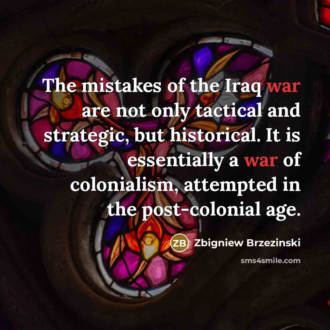 “The mistakes of the Iraq war are not only tactical…” quote by Zbigniew Brzezinski