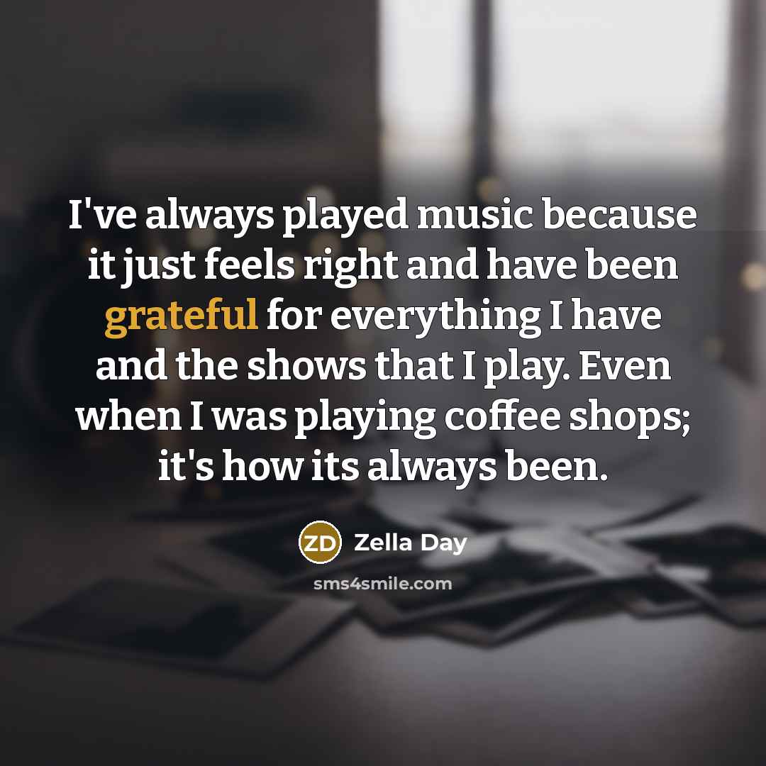 “I've always played music because it just feels right and…” quote by Zella Day