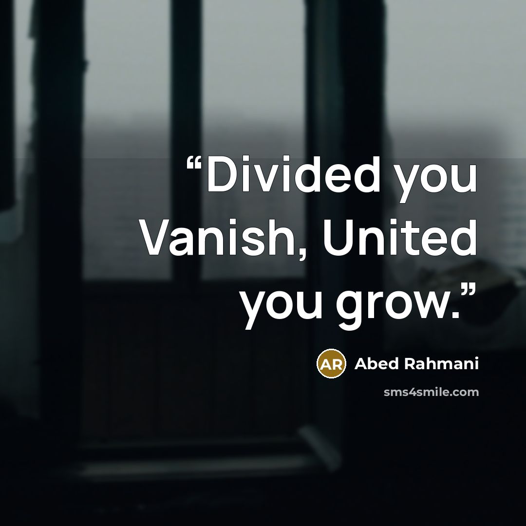 “Divided you Vanish, United you grow.” quote by Abed Rahmani