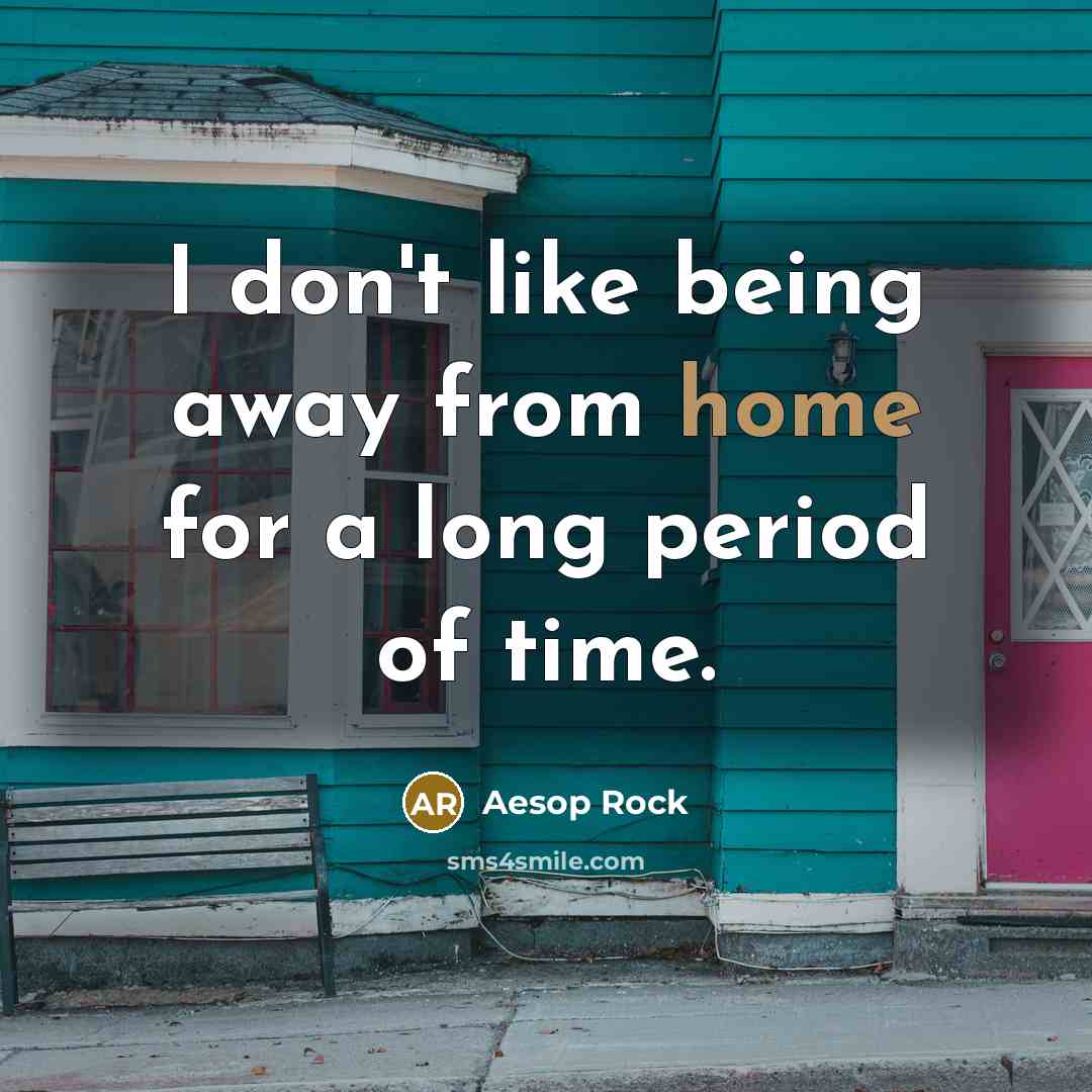 “I don't like being away from home for a long period of time.” quote by Aesop Rock
