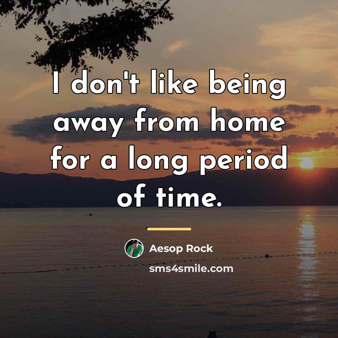 “I don't like being away from home for a long…” quote by Aesop Rock