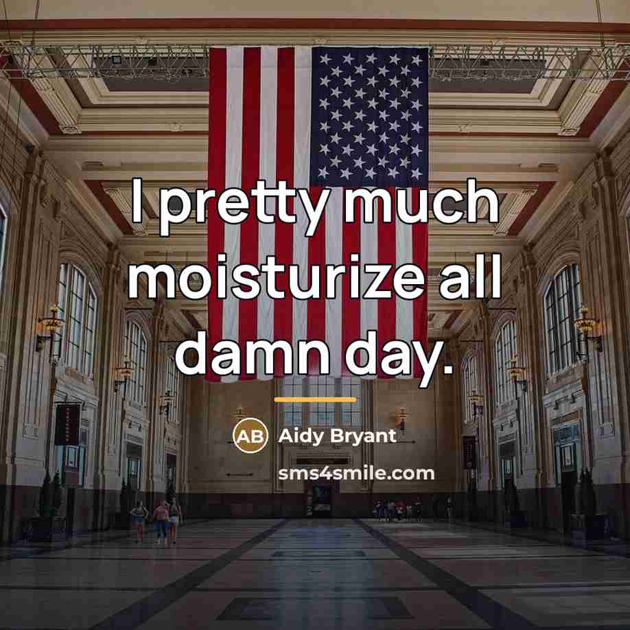 “I pretty much moisturize all damn day.…” quote by Aidy Bryant