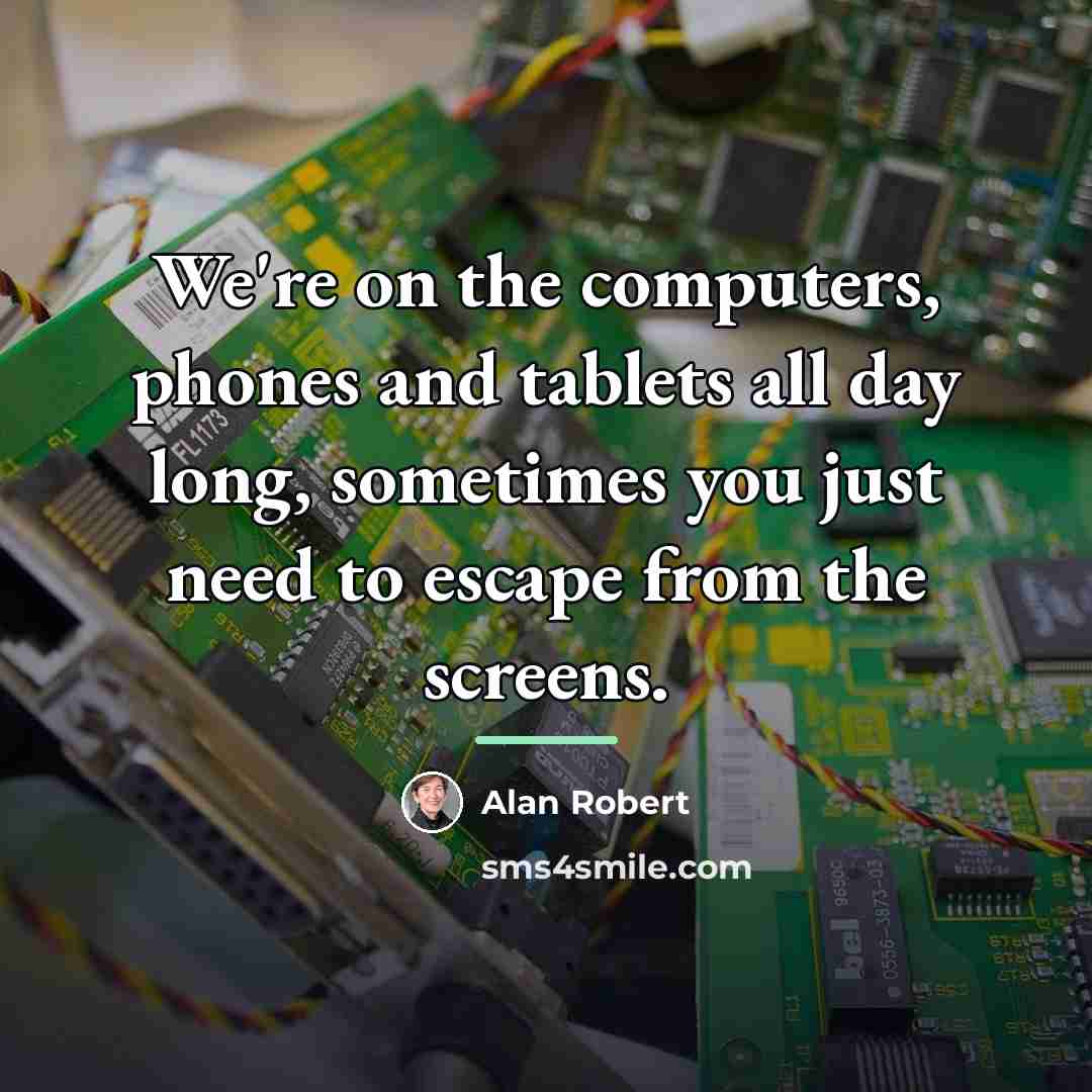 “We're on the computers, phones and tablets all day long,…” quote by Alan Robert