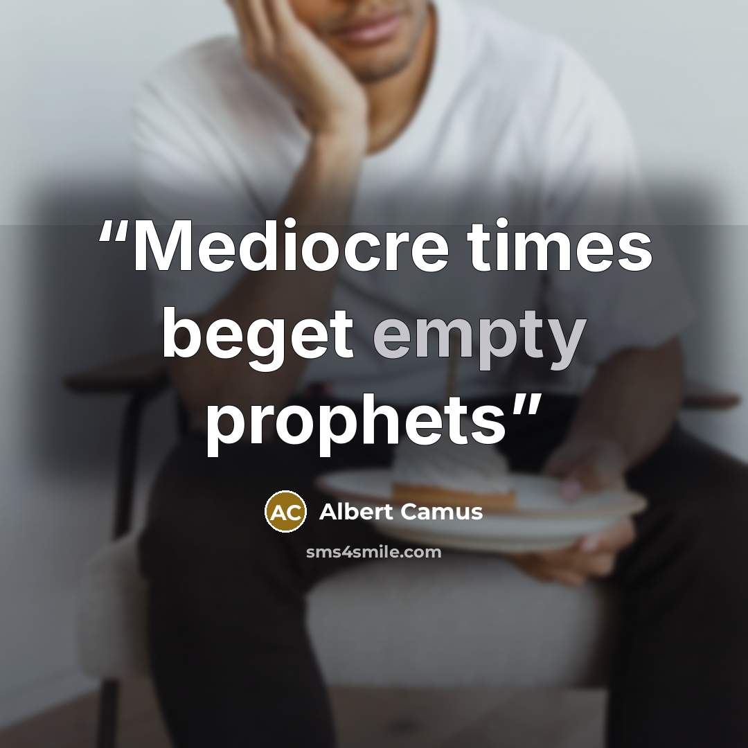 “Mediocre times beget empty prophets” quote by Albert Camus