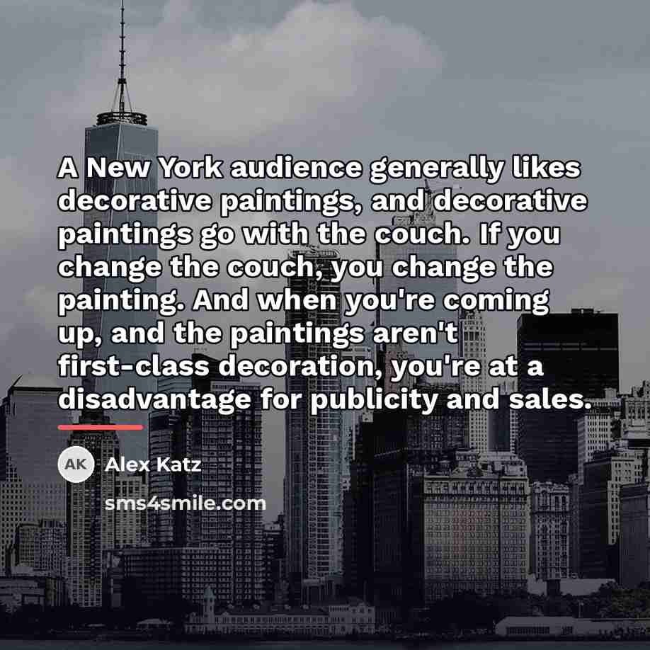 “A New York audience generally likes decorative paintings, and decorative…” quote by Alex Katz