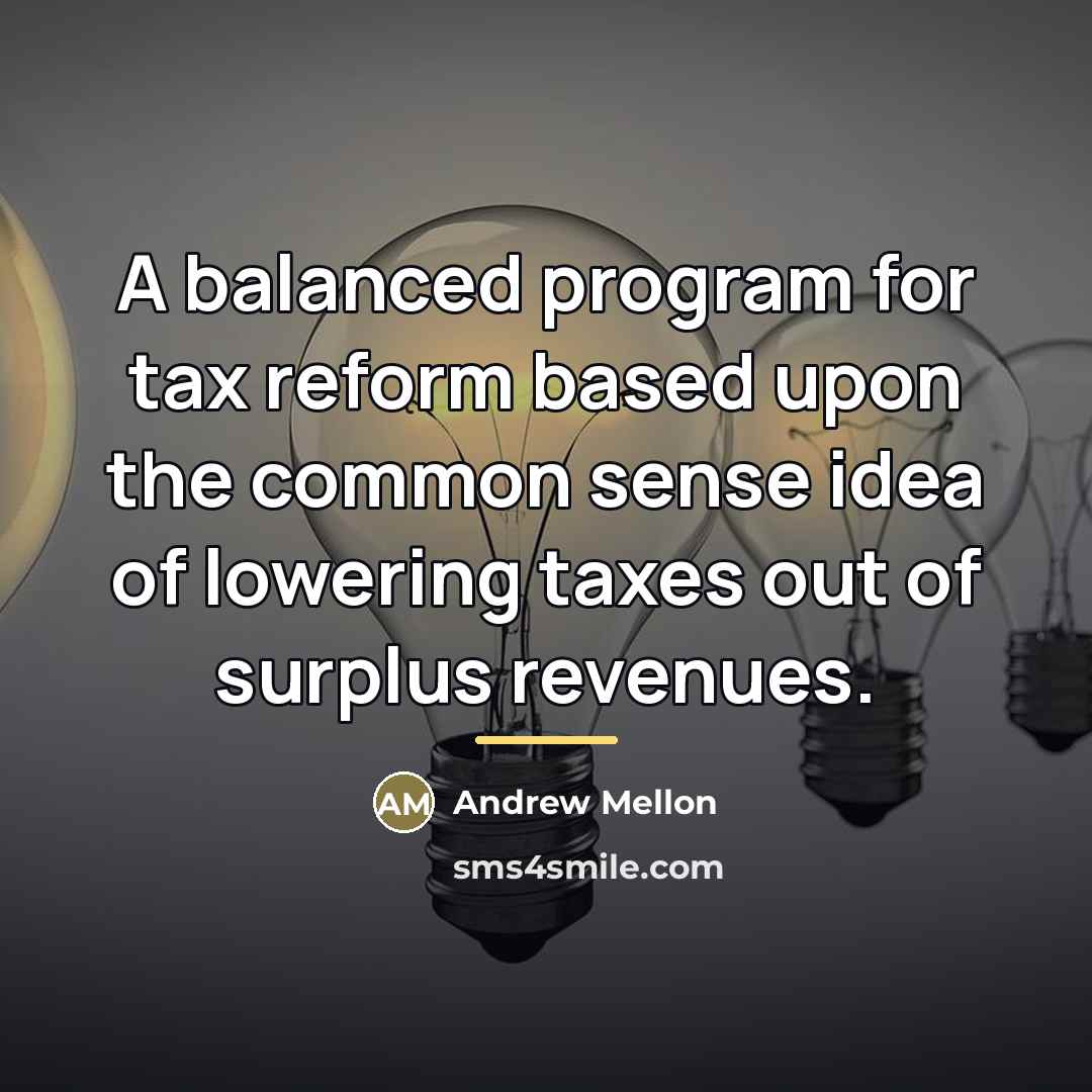 “A balanced program for tax reform based upon the common…” quote by Andrew Mellon