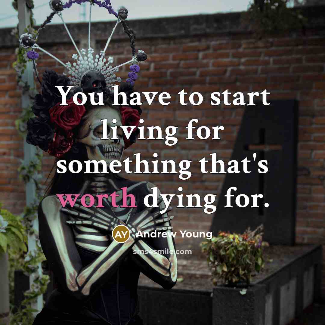 “You have to start living for something that's worth dying…” quote by Andrew Young