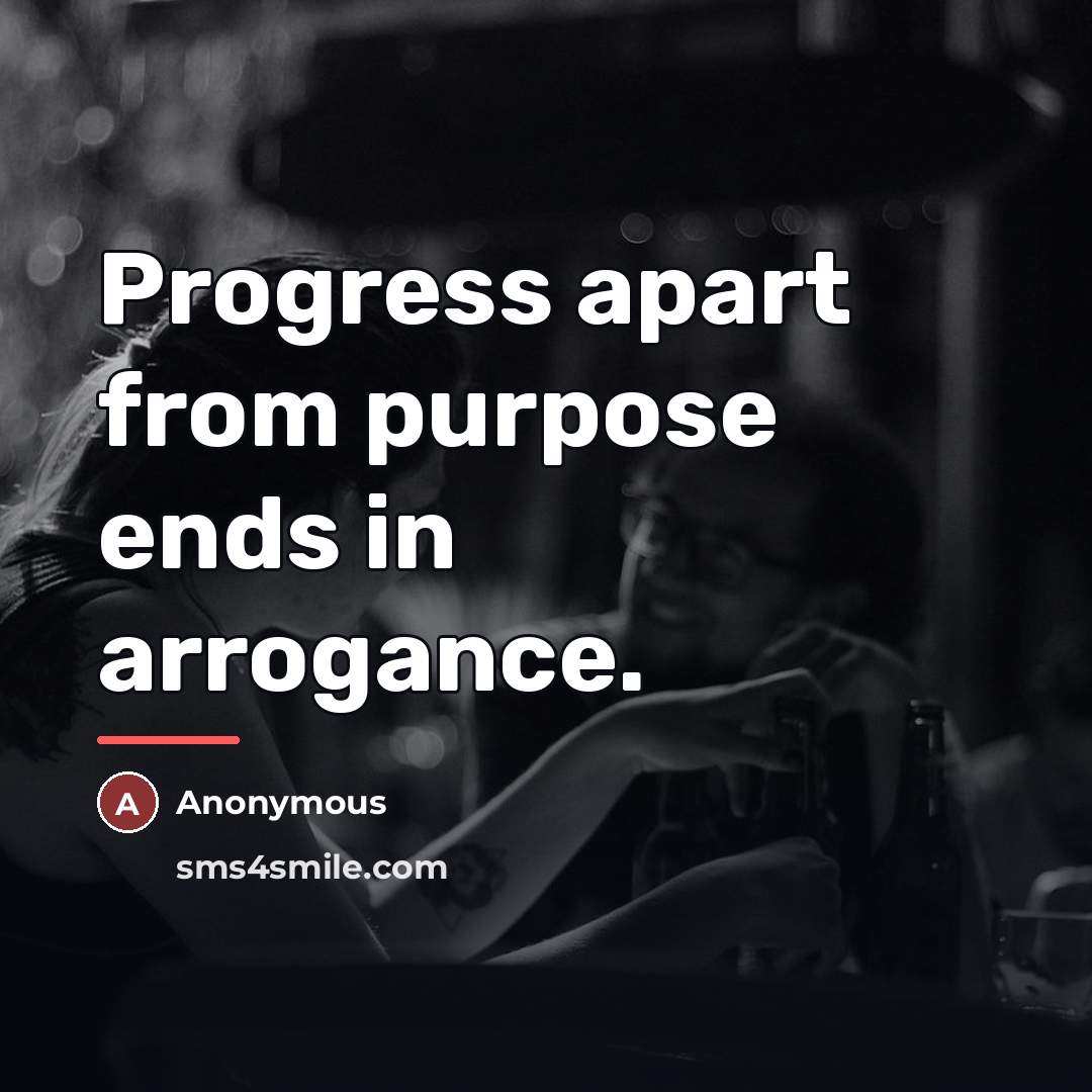 “Progress apart from purpose ends in arrogance.…” quote by Anonymous