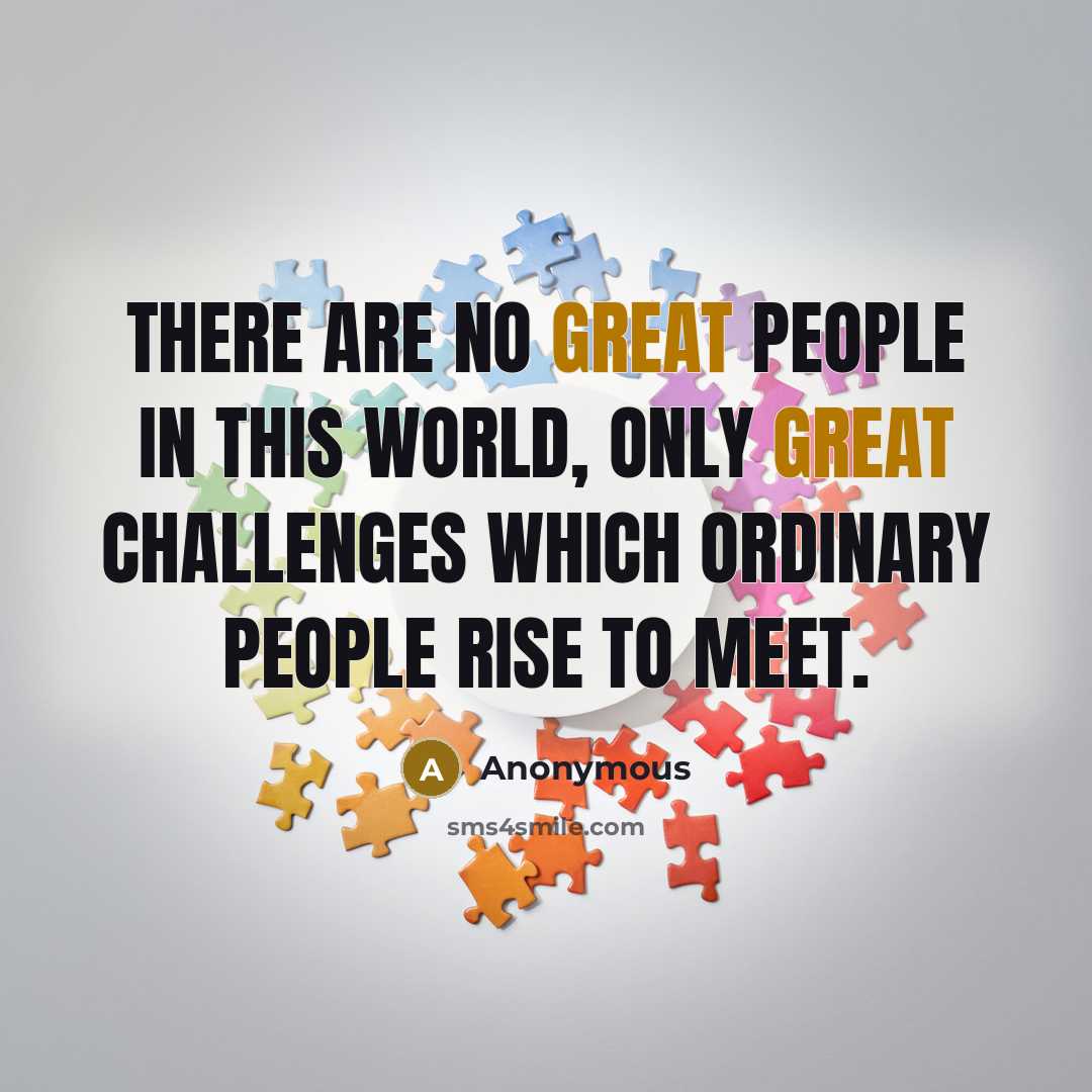 “There are no great people in this world, only great…” quote by Anonymous